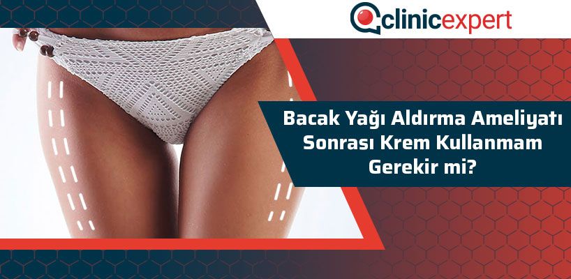 Bacak Yağı Aldırma Ameliyatı Sonrası Krem Kullanmam Gerekir Mi?