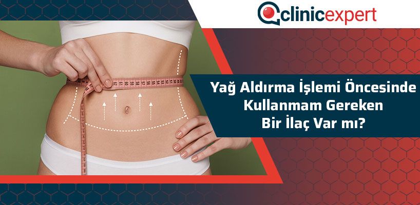 Yağ Aldırma İşlemi Öncesinde Kullanmam Gereken Bir İlaç Var mı?